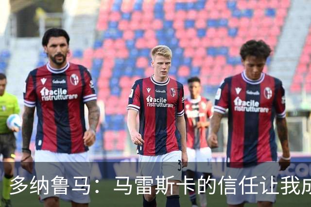 多纳鲁马：马雷斯卡的信任让我成为队长之一，他非常有人情味